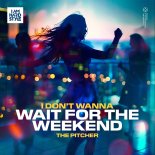 The Pitcher - I Don't Wanna Wait For The Weekend (Extended Mix)