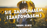 E V - Się zakochałem (żartowałem) (NEXEN REMIX) 2024