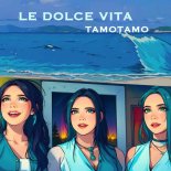 Le Dolce Vita - Tamotamo