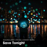 Soundland & RIVEE Feat. Danny Burg - Save Tonight