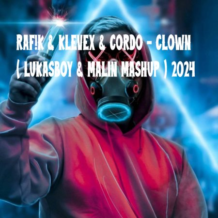 RAF!K & KLEVEX & CORDO - CLOWN ( LUKASBOY & MALIN MASHUP ) 2024