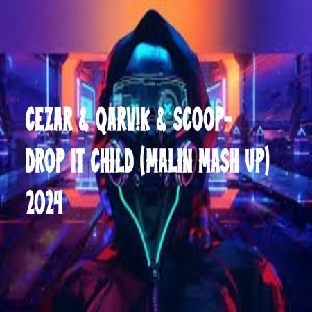 CEZAR & QARV!K & SCOOP- DROP IT CHILD (MALIN MASH UP) 2024