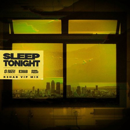 Switch Disco, R3HAB, Sam Feldt - SLEEP TONIGHT (THIS IS THE LIFE) (R3HAB VIP Mix)
