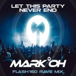 Mark 'Oh - Let This Party Never End (Flash160 Rave Mix)