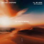 Sultan + Shepard & Elderbrook - I'll Be Here (Le Youth Remix)