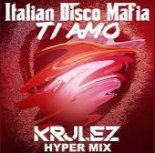 Italian Disco Mafia feat. Antonio Mezzancella - Ti Amo [KRULEZ HYPER MIX]