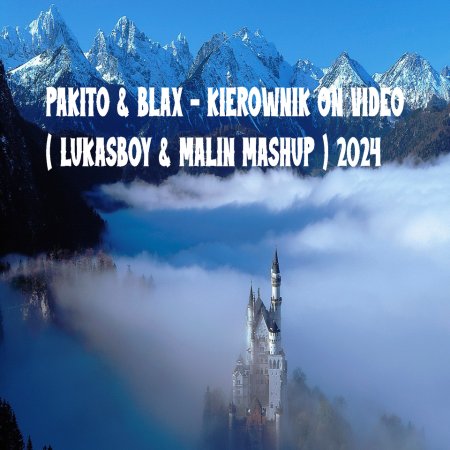 PAKITO & BLAX - KIEROWNIK ON VIDEO ( LUKASBOY & MALIN MASHUP ) 2024
