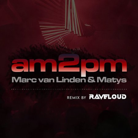 Marc van Linden & Matys - AM 2 PM (Raveloud Remix)