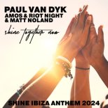 Paul Van Dyk & Amos & Riot Night Feat. Matt Noland - Shine Together Now (Shine Ibiza Anthem 2024)