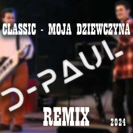 Classic - Moja dziewczyna (D-Paul Remix) 2024