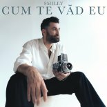 Smiley - Cum Te Vad Eu