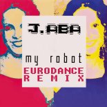 J.ABA - My Robot (Eurodance Radio Edit)