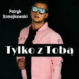 Patryk Szmajkowski - Tylko z Tobą