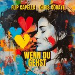 Flip Capella & Chris Cobaye - Wenn Du Gehst