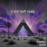 Each Our Noise - It Comes Alive