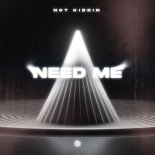 Not Kiddin - Need Me (Extended Mix)