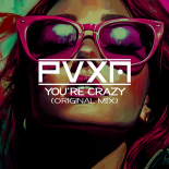 PVXN - YOU'RE CRAZY (ORIGINAL MIX)