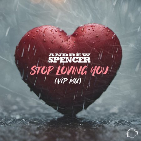 Andrew Spencer - Stop Loving You (VIP Mix)