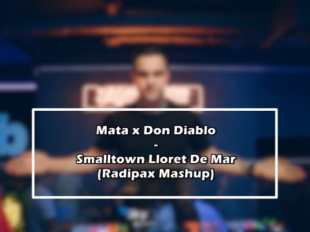 Mata x Don Diablo - Smalltown Lloret De Mar (Radipax Mashup)