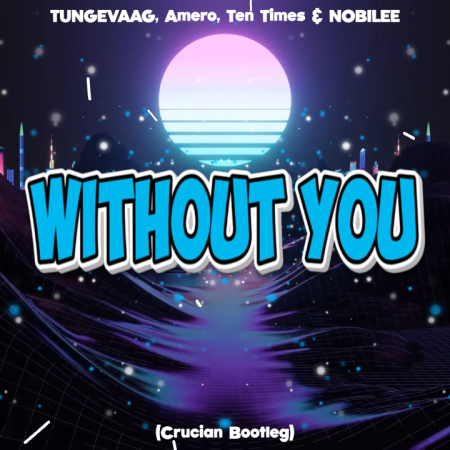 TUNGEVAAG, Amero, Ten Times & NOBILEE - Without You (Crucian Bootleg)