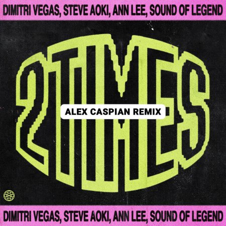 Dimitri Vegas, Steve Aoki, Sound of Legend, Ann Lee - 2 Times (Alex Caspian Remix)