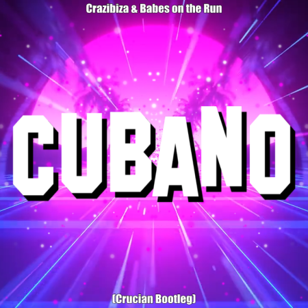 Crazibiza & Babes on the Run - Cubano (Crucian Bootleg)