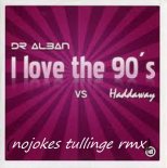 DR.ALBAN vs.HADDAWAY-I LOVE THE `90 (nojokes tullinge RMX)
