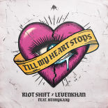 Riot Shift & Levenkhan - TILL MY HEART STOPS (Extended Mix)
