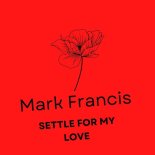 Mark Francis - Settle For My Love (Main Mix)