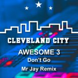 Awesome 3 - Don't Go (Mr Jay Cleveland City Remix)