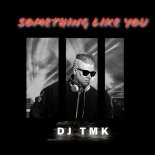 DJ TMK - Something Like You