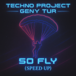 Techno Project, Geny Tur - So Fly (Speed Up)