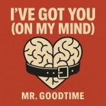 Mr. Goodtime - I've Got You (On My Mind)