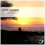 Jaytor and Oceanika - Lets Pretend