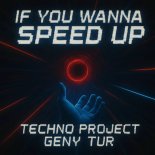 Techno Project & Geny Tur - If You Wanna (Speed Up)