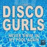 Disco Gurls - Never Swim in My Pool Again