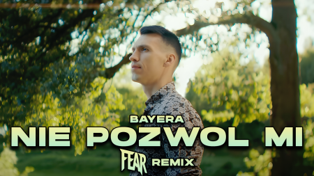 BAYERA - Nie pozwól mi (FEAR REMIX)