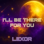 Lexor - I'll Be There for You (SPED UP)