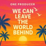 One Producer - We Can Leave the World Behind