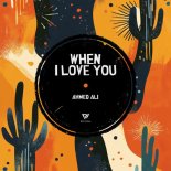Ahmed Ali [EG] - When I Love You (Extended Mix)