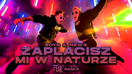 BOYS & NEWS - Zapłacisz mi w naturze (FEAR REMIX)