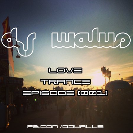 DJ WALUŚ - LOVE TRANCE EPISODE [001] 2016