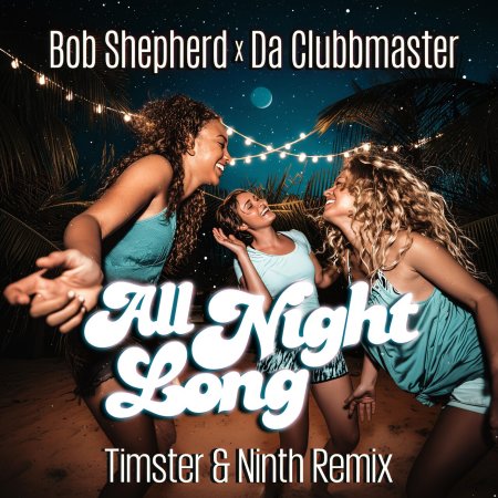 Bob Shepherd x Da Clubbmaster - All Night Long (Timster & Ninth Remix Edit)
