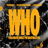 Tujamo, Plastik Funk, Luciana  - WHO (You Know What I'm Waiting For)