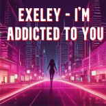 Exeley - I'm Addicted To You