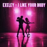 Exeley - I Like Your Body