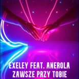 Exeley feat. Anerola - Zawsze Przy Tobie