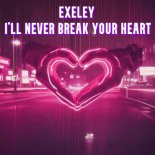 Exeley - I'll Never Break Your Heart