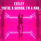 Exeley - You're a Woman, I'm a Man