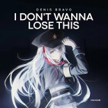 Denis Bravo - I Don\'t Wanna Lose This
